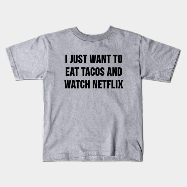 I Just Want to Eat Tacos and Watch Netflix Kids T-Shirt by HeyBenny